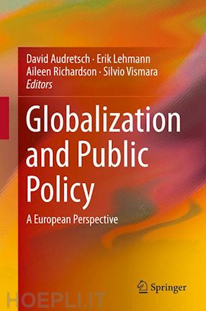 audretsch david (curatore); lehmann erik (curatore); richardson aileen (curatore); vismara silvio (curatore) - globalization and public policy
