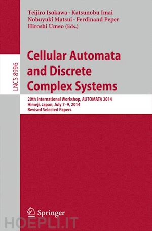 isokawa teijiro (curatore); imai katsunobu (curatore); matsui nobuyuki (curatore); peper ferdinand (curatore); umeo hiroshi (curatore) - cellular automata and discrete complex systems