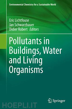 lichtfouse eric (curatore); schwarzbauer jan (curatore); robert didier (curatore) - pollutants in buildings, water and living organisms