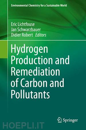 lichtfouse eric (curatore); schwarzbauer jan (curatore); robert didier (curatore) - hydrogen production and remediation of carbon and pollutants