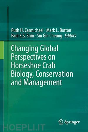 carmichael ruth h. (curatore); botton mark l. (curatore); shin paul k.s. (curatore); cheung siu gin (curatore) - changing global perspectives on horseshoe crab biology, conservation and management