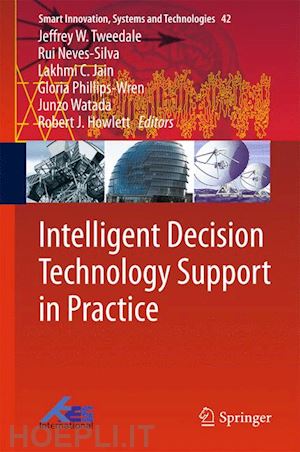 tweedale jeffrey w. (curatore); neves-silva rui (curatore); jain lakhmi c. (curatore); phillips-wren gloria (curatore); watada junzo (curatore); howlett robert j. (curatore) - intelligent decision technology support in practice