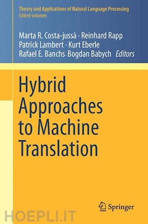 costa-jussà marta r. (curatore); rapp reinhard (curatore); lambert patrik (curatore); eberle kurt (curatore); banchs rafael e. (curatore); babych bogdan (curatore) - hybrid approaches to machine translation