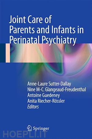 sutter-dallay anne-laure (curatore); glangeaud-freudenthal nine m-c (curatore); guedeney antoine (curatore); riecher-rössler anita (curatore) - joint care of parents and infants in perinatal psychiatry