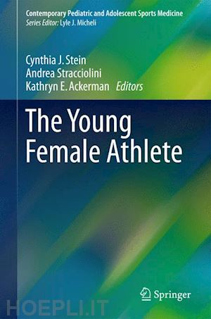 stein cynthia j. (curatore); ackerman kathryn e. (curatore); stracciolini andrea (curatore) - the young female athlete