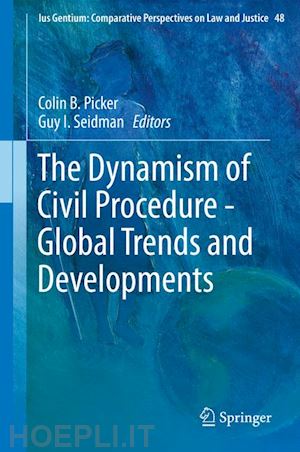 picker colin b. (curatore); seidman guy (curatore) - the dynamism of civil procedure - global trends and developments