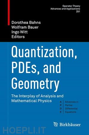 bahns dorothea (curatore); bauer wolfram (curatore); witt ingo (curatore) - quantization, pdes, and geometry