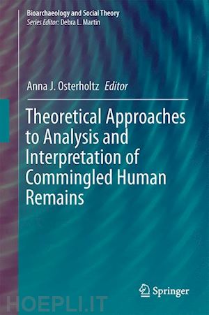 osterholtz anna j. (curatore) - theoretical approaches to analysis and interpretation of commingled human remains