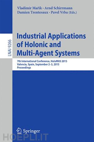 marík vladimír (curatore); schirrmann arnd (curatore); trentesaux damien (curatore); vrba pavel (curatore) - industrial applications of holonic and multi-agent systems