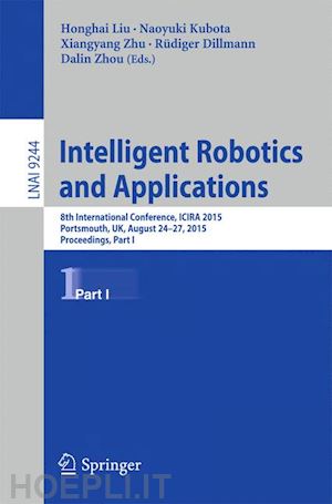 liu honghai (curatore); kubota naoyuki (curatore); zhu xiangyang (curatore); dillmann rüdiger (curatore); zhou dalin (curatore) - intelligent robotics and applications