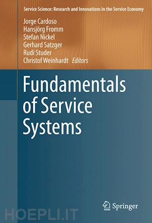 cardoso jorge (curatore); fromm hansjörg (curatore); nickel stefan (curatore); satzger gerhard (curatore); studer rudi (curatore); weinhardt christof (curatore) - fundamentals of service systems