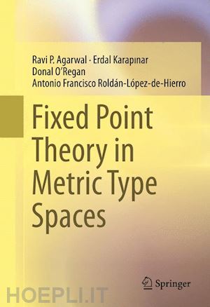 agarwal ravi p.; karapinar erdal; o’regan donal; roldán-lópez-de-hierro antonio francisco - fixed point theory in metric type spaces