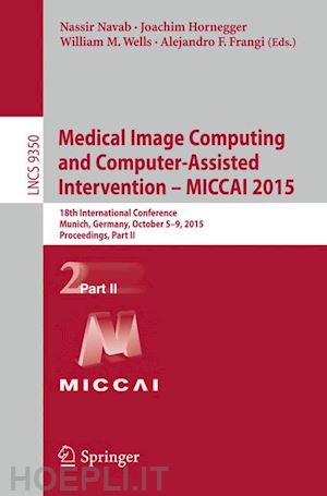 navab nassir (curatore); hornegger joachim (curatore); wells william m. (curatore); frangi alejandro (curatore) - medical image computing and computer-assisted intervention -- miccai 2015