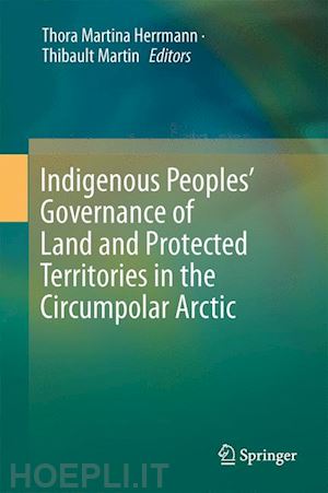 herrmann thora martina (curatore); martin thibault (curatore) - indigenous peoples’ governance of land and protected territories in the arctic