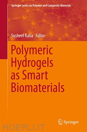kalia susheel (curatore) - polymeric hydrogels as smart biomaterials