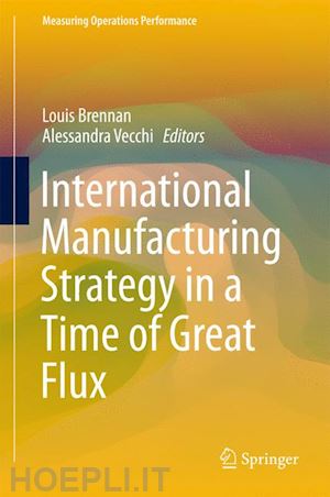 brennan louis (curatore); vecchi alessandra (curatore) - international manufacturing strategy in a time of great flux