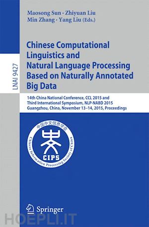 sun maosong (curatore); liu zhiyuan (curatore); zhang min (curatore); liu yang (curatore) - chinese computational linguistics and natural language processing based on naturally annotated big data
