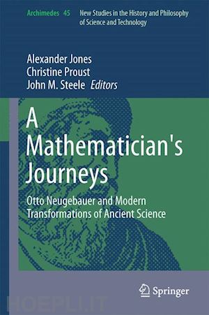 jones alexander (curatore); proust christine (curatore); steele john m. (curatore) - a mathematician's journeys