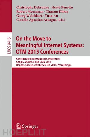 debruyne christophe (curatore); panetto hervé (curatore); meersman robert (curatore); dillon tharam (curatore); weichhart georg (curatore); an yuan (curatore); ardagna claudio agostino (curatore) - on the move to meaningful internet systems: otm 2015 conferences