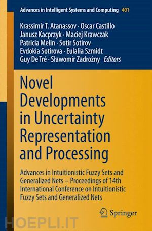 atanassov krassimir t. (curatore); zadrozny slawomir (curatore); castillo oscar (curatore); kacprzyk janusz (curatore); krawczak maciej (curatore); melin patricia (curatore); sotirov sotir (curatore); sotirova evdokia (curatore); szmidt eulalia (curatore) - novel developments in uncertainty representation and processing