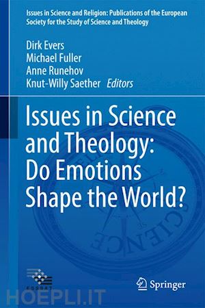 evers dirk (curatore); fuller michael (curatore); runehov anne (curatore); sæther knut-willy (curatore) - issues in science and theology: do emotions shape the world?