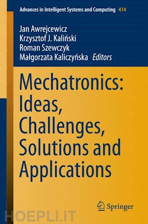 awrejcewicz jan (curatore); kalinski krzysztof j. (curatore); szewczyk roman (curatore); kaliczynska malgorzata (curatore) - mechatronics: ideas, challenges, solutions and applications