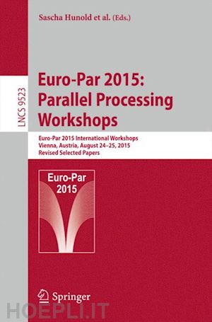 hunold sascha (curatore); lankes stefan (curatore); weidendorfer josef (curatore); alexander michael (curatore); costan alexandru (curatore); giménez domingo (curatore); iosup alexandru (curatore); ricci laura (curatore) - euro-par 2015: parallel processing workshops