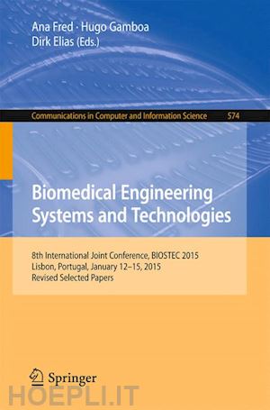 fred ana (curatore); gamboa hugo (curatore); elias dirk (curatore) - biomedical engineering systems and technologies