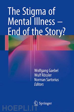 gaebel wolfgang (curatore); rössler wulf (curatore); sartorius norman (curatore) - the stigma of mental illness - end of the story?