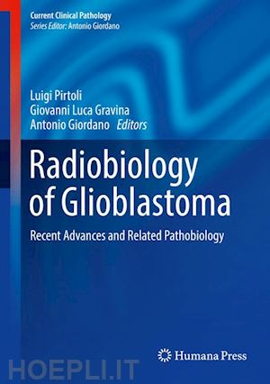 pirtoli luigi (curatore); gravina giovanni luca (curatore); giordano antonio (curatore) - radiobiology of glioblastoma