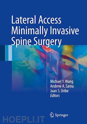 wang michael y. (curatore); sama andrew a. (curatore); uribe juan s. (curatore) - lateral access minimally invasive spine surgery