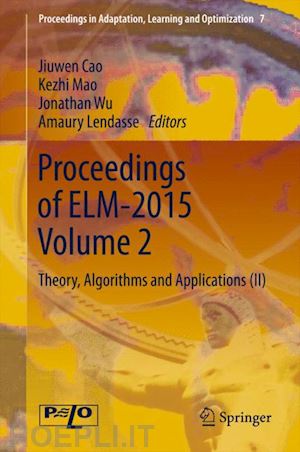 cao jiuwen (curatore); mao kezhi (curatore); wu jonathan (curatore); lendasse amaury (curatore) - proceedings of elm-2015 volume 2