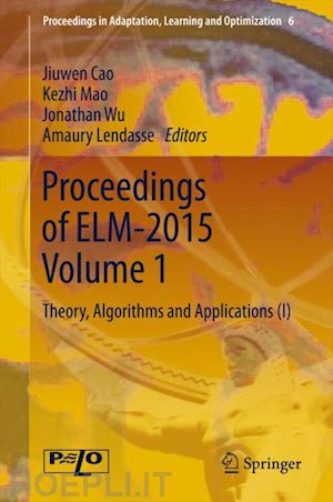 cao jiuwen (curatore); mao kezhi (curatore); wu jonathan (curatore); lendasse amaury (curatore) - proceedings of elm-2015 volume 1