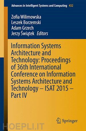 wilimowska zofia (curatore); borzemski leszek (curatore); grzech adam (curatore); swiatek jerzy (curatore) - information systems architecture and technology: proceedings of 36th international conference on information systems architecture and technology – isat 2015 – part iv