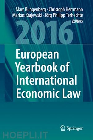 bungenberg marc (curatore); herrmann christoph (curatore); krajewski markus (curatore); terhechte jörg philipp (curatore) - european yearbook of international economic law 2016