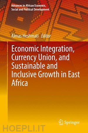 heshmati almas (curatore) - economic integration, currency union, and sustainable and inclusive growth in east africa