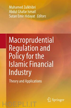 zulkhibri muhamed (curatore); ismail abdul ghafar (curatore); hidayat sutan emir (curatore) - macroprudential regulation and policy for the islamic financial industry