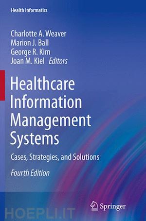 weaver charlotte a. (curatore); ball marion j. (curatore); kim george r. (curatore); kiel joan m. (curatore) - healthcare information management systems