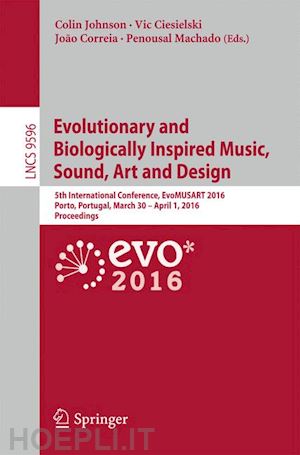 johnson colin (curatore); ciesielski vic (curatore); correia joão (curatore); machado penousal (curatore) - evolutionary and biologically inspired music, sound, art and design