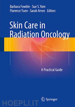 fowble barbara (curatore); yom sue s. (curatore); yuen florence (curatore); arron sarah (curatore) - skin care in radiation oncology