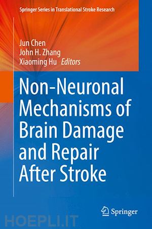 chen jun (curatore); zhang john h. (curatore); hu xiaoming (curatore) - non-neuronal mechanisms of brain damage and repair after stroke