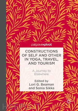 beaman lori g. (curatore); sikka sonia (curatore) - constructions of self and other in yoga, travel, and tourism