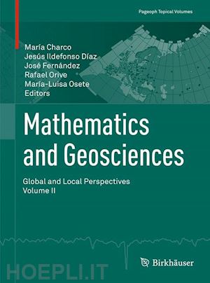 charco maría (curatore); díaz jesús ildefonso (curatore); fernández josé (curatore); orive rafael (curatore); osete maría-luisa (curatore) - mathematics and geosciences: global and local perspectives. vol. ii