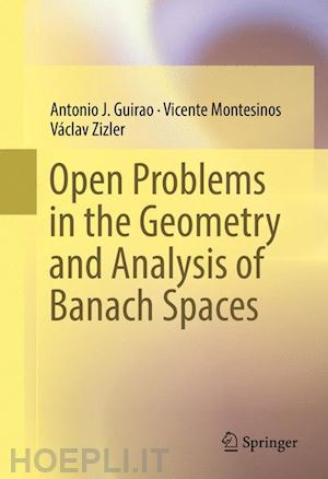 guirao antonio j.; montesinos vicente; zizler václav - open problems in the geometry and analysis of banach spaces
