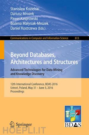 kozielski stanislaw (curatore); mrozek dariusz (curatore); kasprowski pawel (curatore); malysiak-mrozek bozena (curatore); kostrzewa daniel (curatore) - beyond databases, architectures and structures. advanced technologies for data mining and knowledge discovery