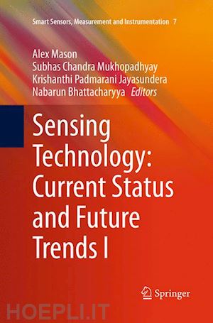 mason alex (curatore); mukhopadhyay subhas chandra (curatore); jayasundera krishanthi padmarani (curatore); bhattacharyya nabarun (curatore) - sensing technology: current status and future trends i