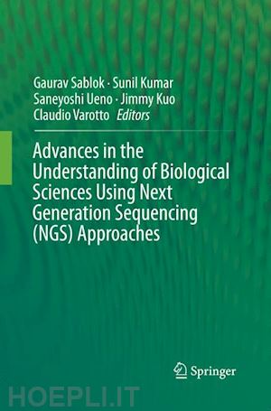 sablok gaurav (curatore); kumar sunil (curatore); ueno saneyoshi (curatore); kuo jimmy (curatore); varotto claudio (curatore) - advances in the understanding of biological sciences using next generation sequencing (ngs) approaches
