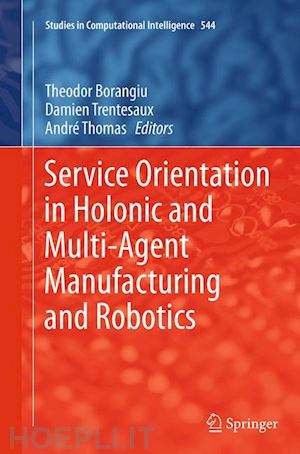 borangiu theodor (curatore); trentesaux damien (curatore); thomas andre (curatore) - service orientation in holonic and multi-agent manufacturing and robotics