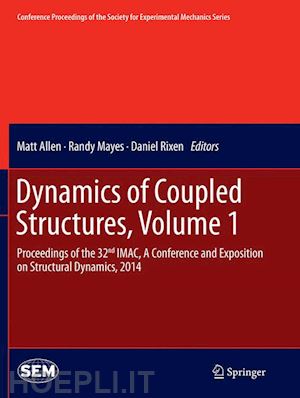 allen matt (curatore); mayes randy (curatore); rixen daniel (curatore) - dynamics of coupled structures, volume 1