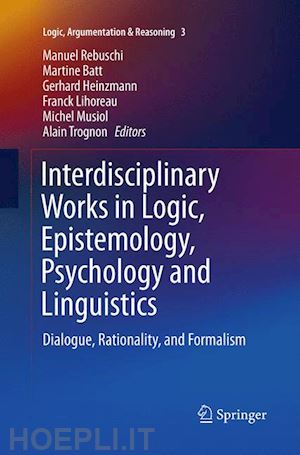 rebuschi manuel (curatore); batt martine (curatore); heinzmann gerhard (curatore); lihoreau franck (curatore); musiol michel (curatore); trognon alain (curatore) - interdisciplinary works in logic, epistemology, psychology and linguistics